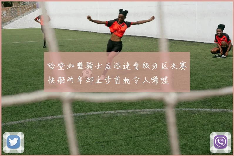 哈登加盟骑士后迅速晋级分区决赛快船两年却止步首轮令人唏嘘